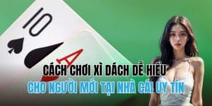 Cách chơi xì dách chuẩn chuyên gia tại các nhà cái uy tín 2025