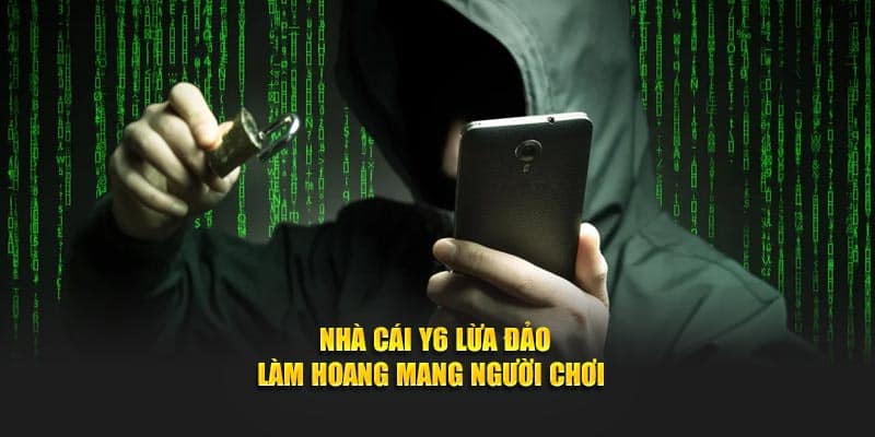  Nhà cái Y6 lừa đảo làm hoang mang người chơi