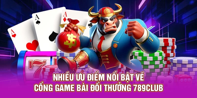 Nhiều ưu điểm nổi bật về cổng Game Bài Đổi Thưởng 789Club